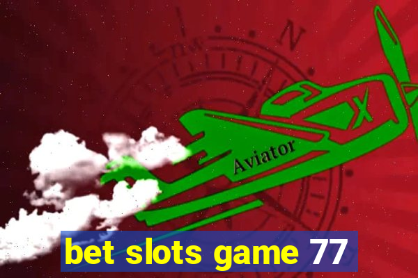 bet slots game 77